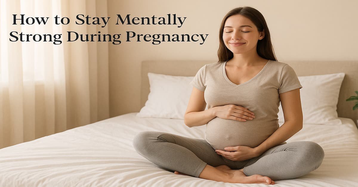 How to Stay Mentally Strong During Pregnancy